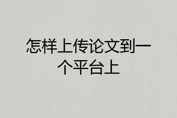 怎样上传论文到一个平台上