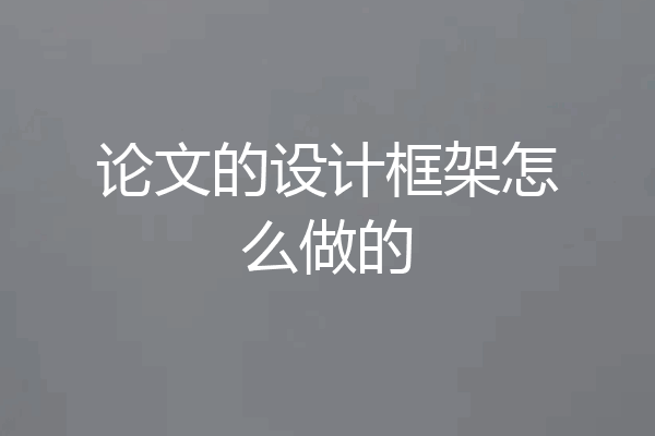 论文的设计框架怎么做的