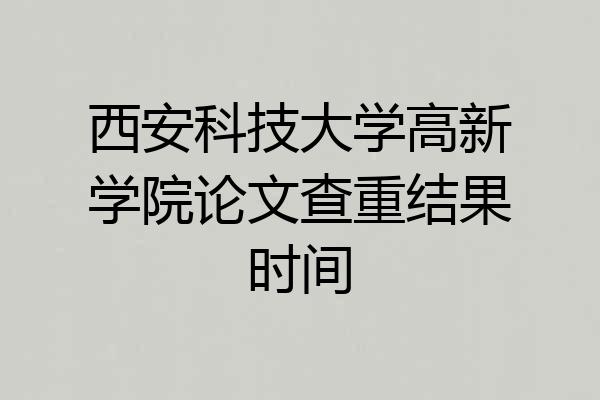 西安科技大学高新学院论文查重结果时间