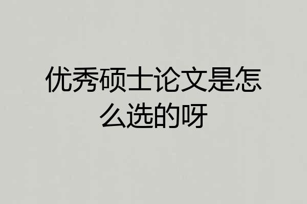 优秀硕士论文是怎么选的呀