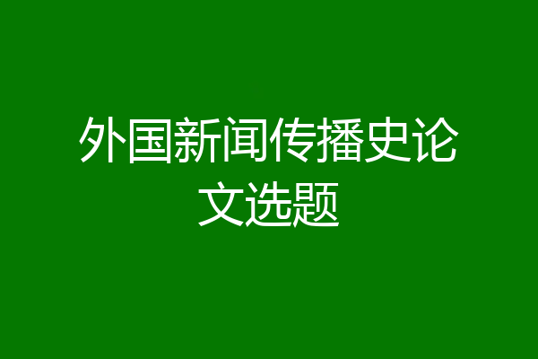 外国新闻传播史论文选题