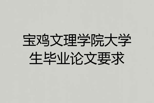 宝鸡文理学院大学生毕业论文要求