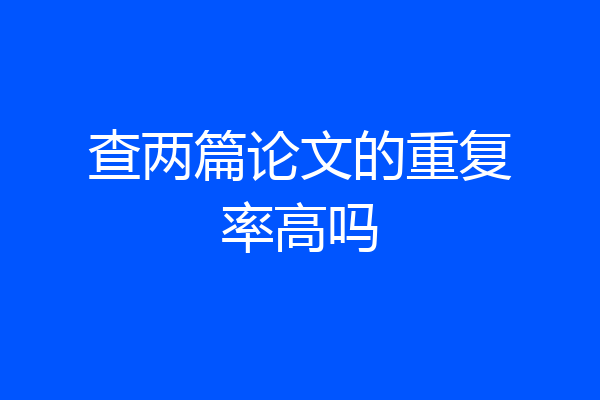 查两篇论文的重复率高吗