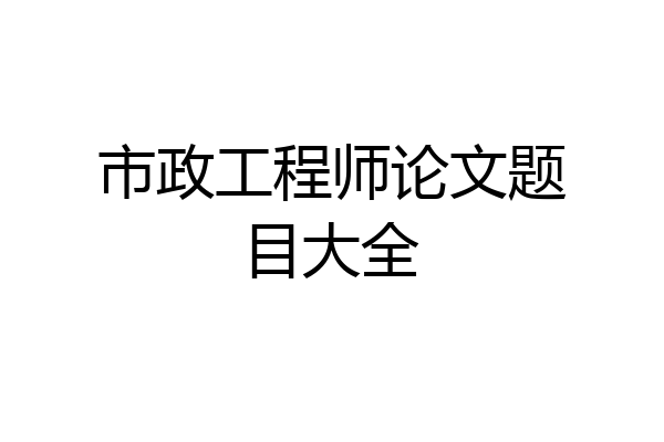 市政工程师论文题目大全