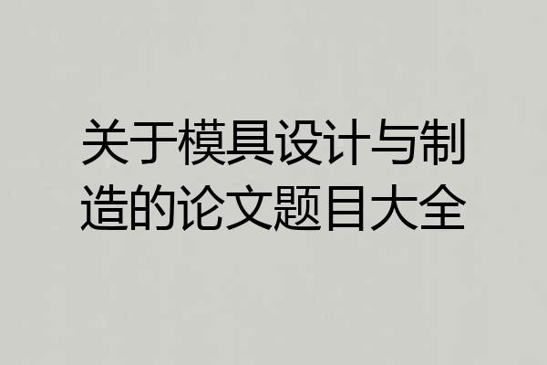 关于模具设计与制造的论文题目大全