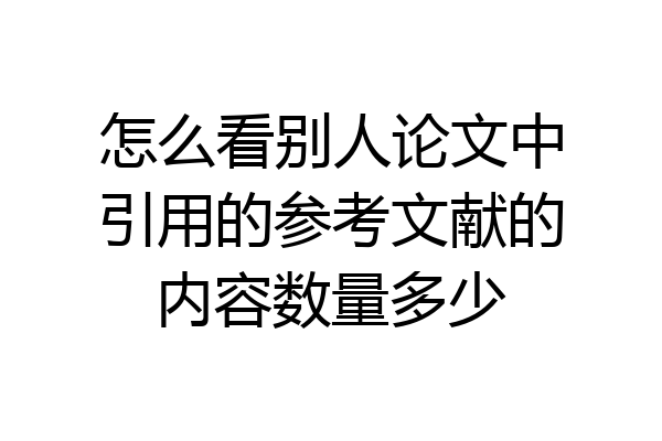 怎么看别人论文中引用的参考文献的内容数量多少
