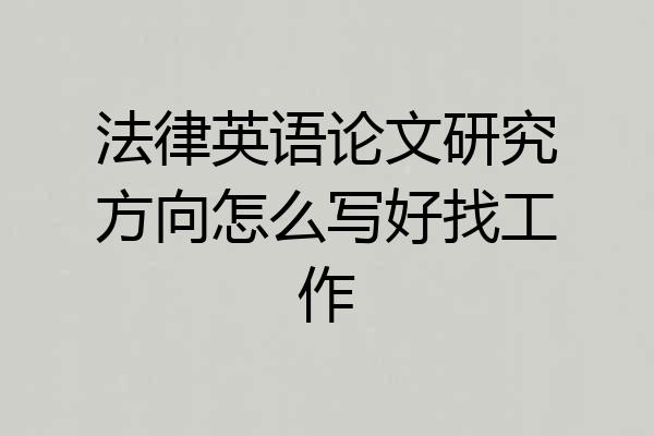 法律英语论文研究方向怎么写好找工作