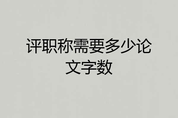 评职称需要多少论文字数