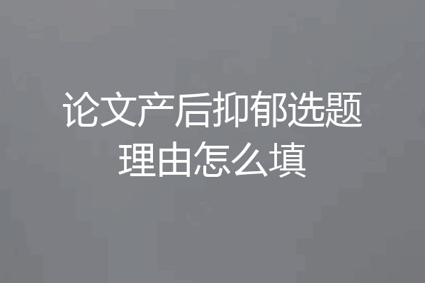 论文产后抑郁选题理由怎么填