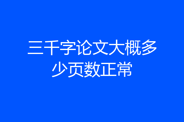 三千字论文大概多少页数正常