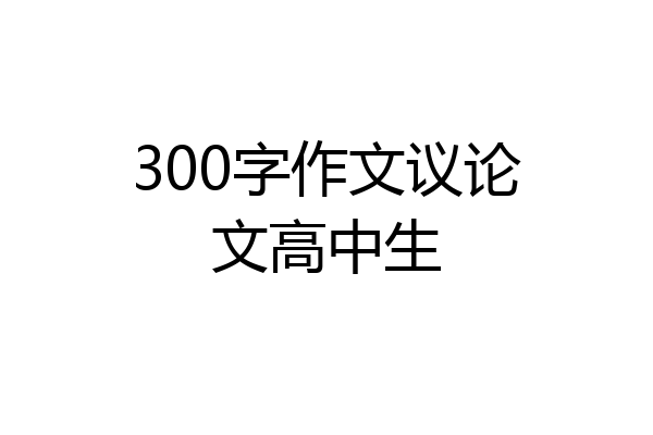 300字作文议论文高中生