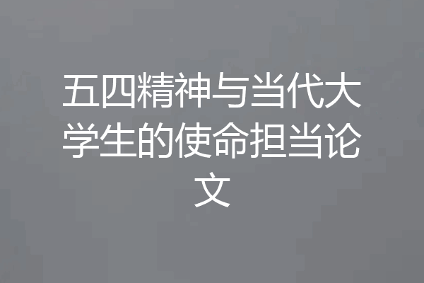 五四精神与当代大学生的使命担当论文