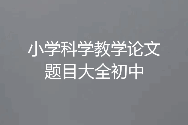 小学科学教学论文题目大全初中
