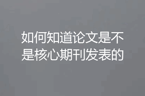 如何知道论文是不是核心期刊发表的