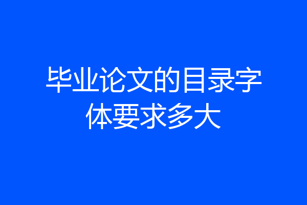 毕业论文的目录字体要求多大