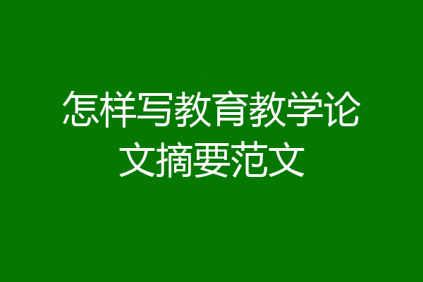 怎样写教育教学论文摘要范文