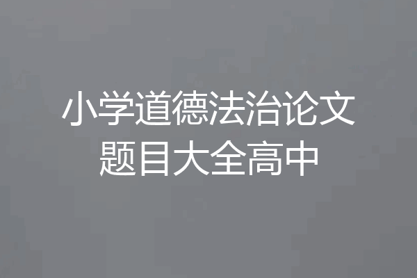小学道德法治论文题目大全高中