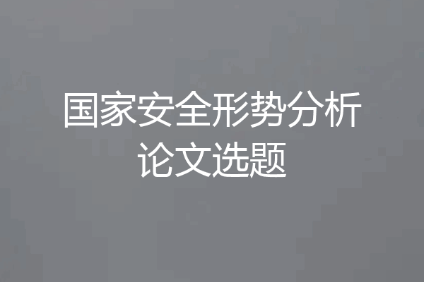 国家安全形势分析论文选题
