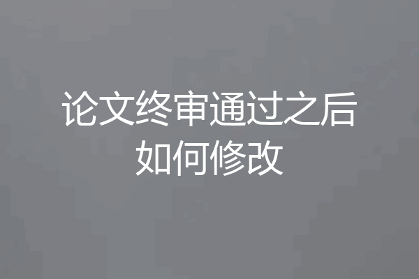 论文终审通过之后如何修改