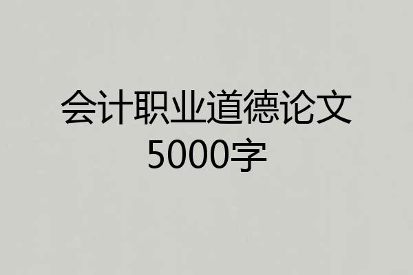 会计职业道德论文5000字