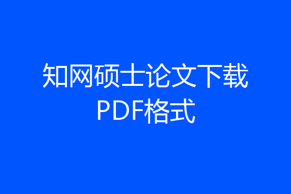 知网硕士论文下载PDF格式