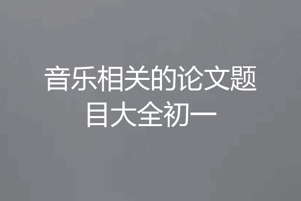 音乐相关的论文题目大全初一