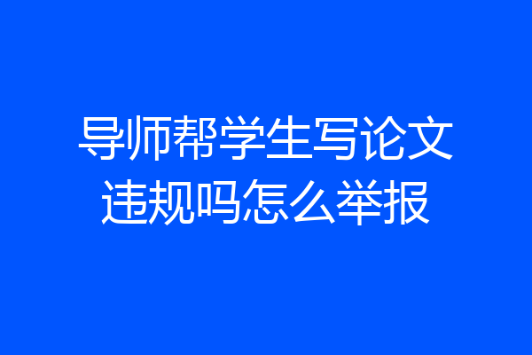 导师帮学生写论文违规吗怎么举报