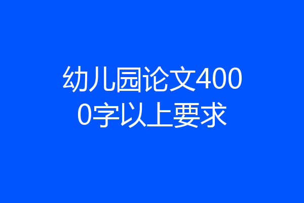 幼儿园论文4000字以上要求