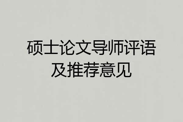 硕士论文导师评语及推荐意见