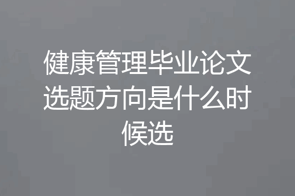 健康管理毕业论文选题方向是什么时候选