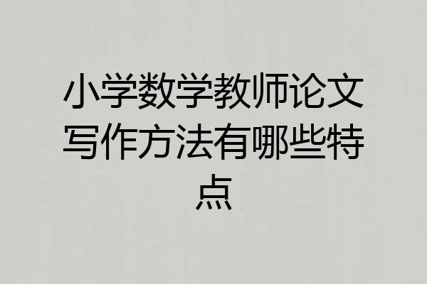 小学数学教师论文写作方法有哪些特点