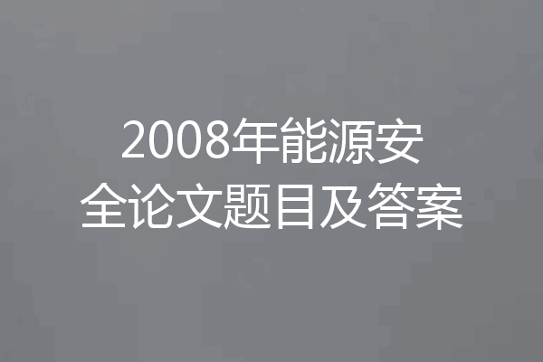 2008年能源安全论文题目及答案
