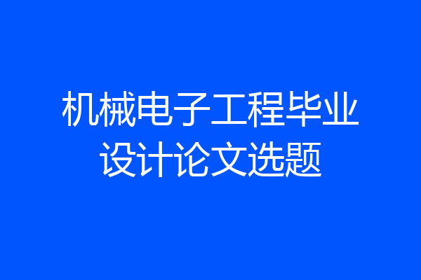 机械电子工程毕业设计论文选题