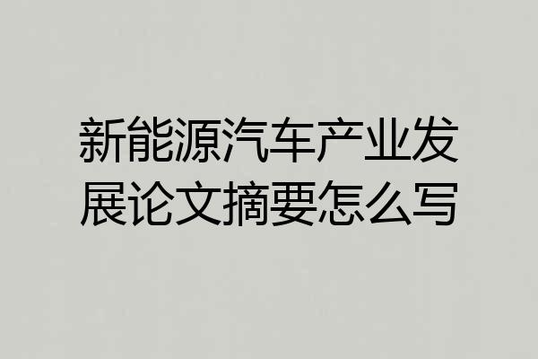 新能源汽车产业发展论文摘要怎么写