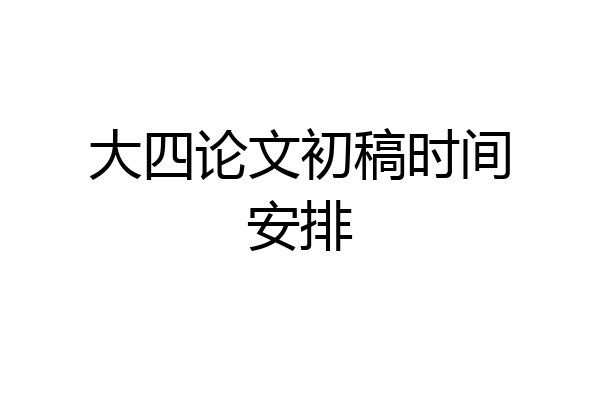 大四论文初稿时间安排