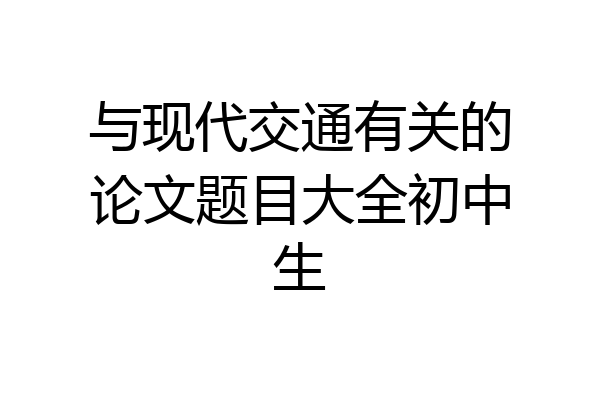 与现代交通有关的论文题目大全初中生