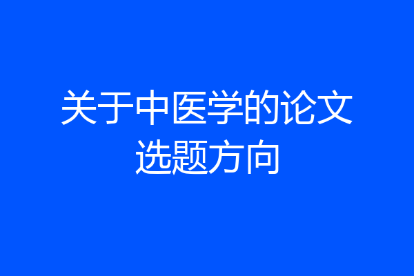 关于中医学的论文选题方向
