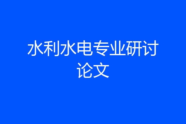 水利水电专业研讨论文