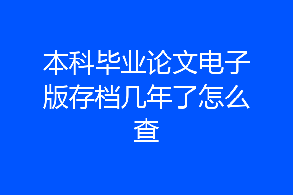 本科毕业论文电子版存档几年了怎么查