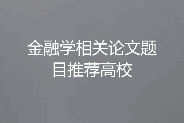 金融学相关论文题目推荐高校
