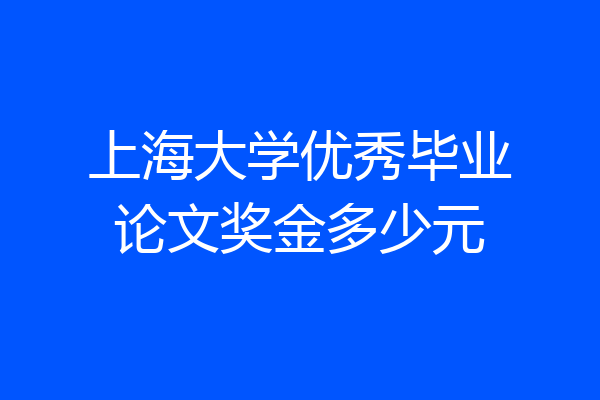 上海大学优秀毕业论文奖金多少元