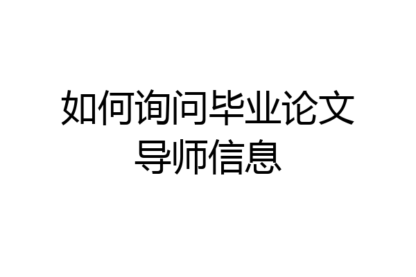 如何询问毕业论文导师信息