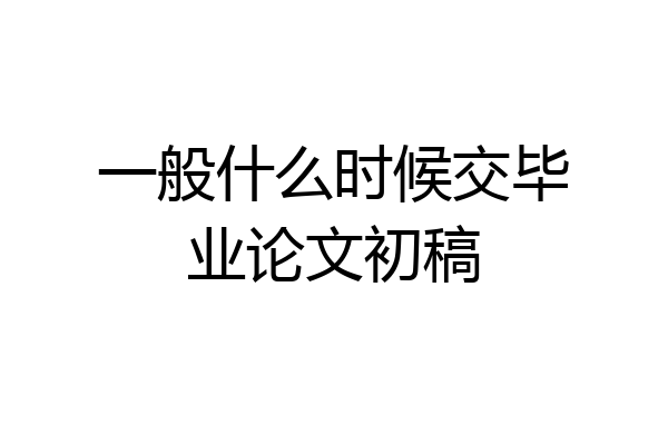 一般什么时候交毕业论文初稿