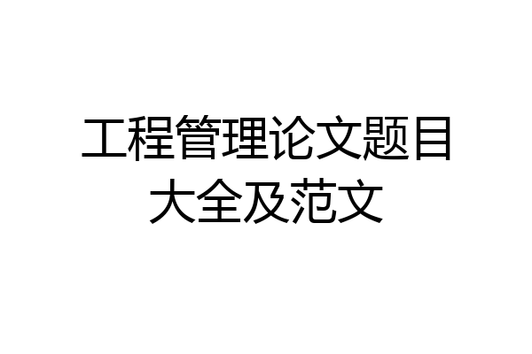 工程管理论文题目大全及范文
