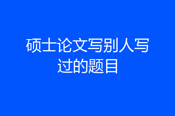 硕士论文写别人写过的题目