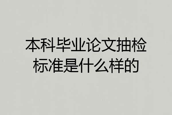 本科毕业论文抽检标准是什么样的