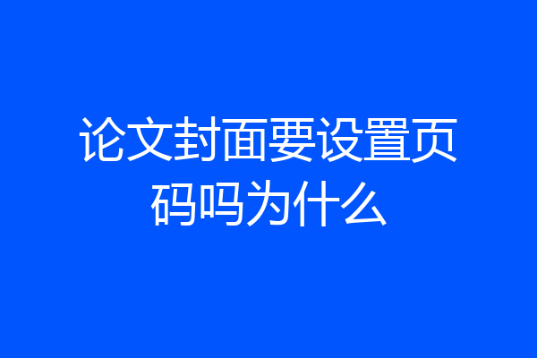 论文封面要设置页码吗为什么