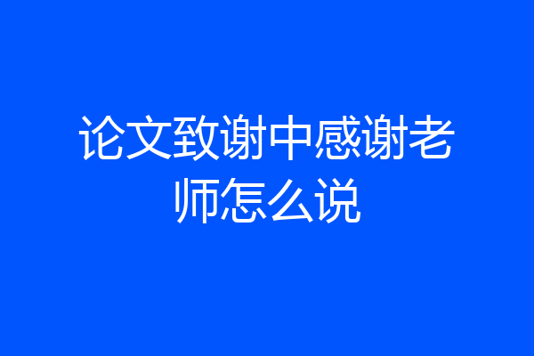 论文致谢中感谢老师怎么说