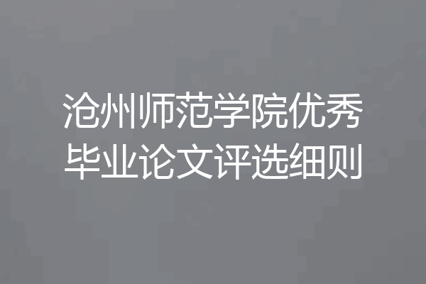 沧州师范学院优秀毕业论文评选细则