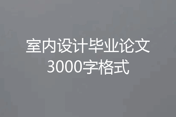 室内设计毕业论文3000字格式